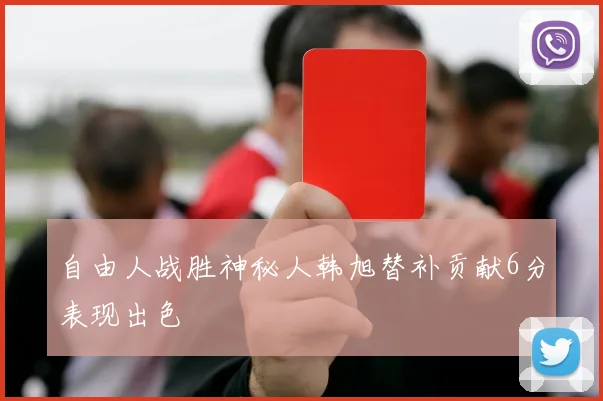 自由人战胜神秘人韩旭替补贡献6分表现出色