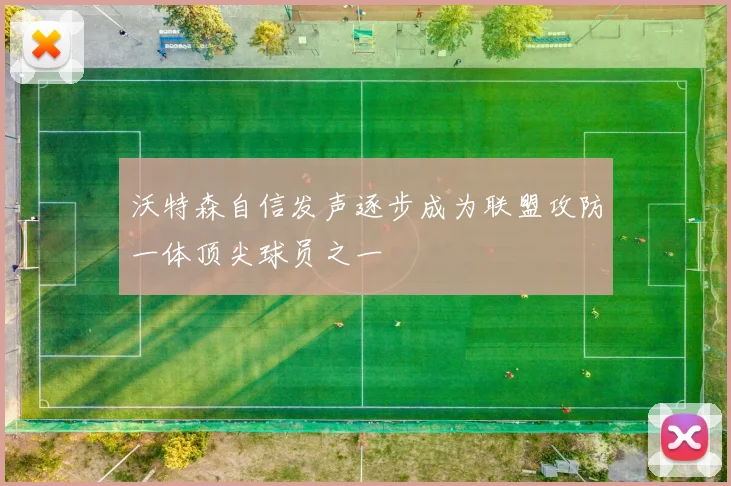 沃特森自信发声逐步成为联盟攻防一体顶尖球员之一